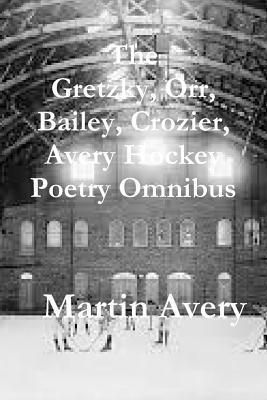 Martin Avery - Gretzky, Orr, Bailey, Crozier, Avery Hockey Poetry Omnibus, Häftad