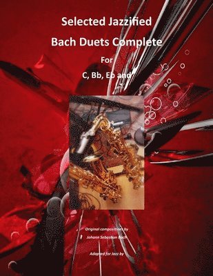 bokomslag Selected Jazzified Bach Duets Complete for C, Bb, Eb, Alto Sax and Tenor Sax Instruments