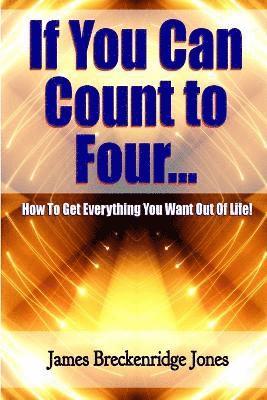 If You Can Count to Four - How to Get Everything You Want Out of Life! 1