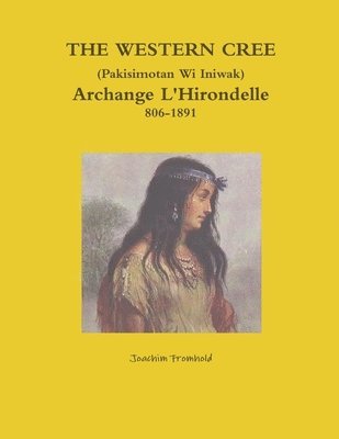 THE WESTERN CREE (Pakisimotan Wi Iniwak) Archange L'Hirondelle c1806-1891 1