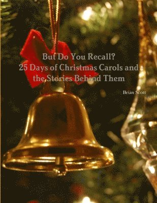 But Do You Recall? 25 Days of Christmas Carols and the Stories Behind Them