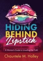 bokomslag Hiding Behind Lipstick: A Woman's Guide to Unveiling Her Truth