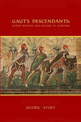 Gaut's Descendants: Gothic Religion and Culture in Germania 1