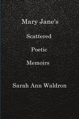 Mary Jane's Scattered Poetic Memoirs 1