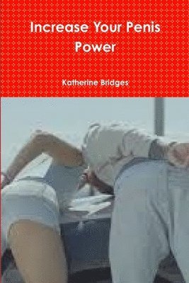 Katherine Bridges - Increase Your Penis Power, Häftad