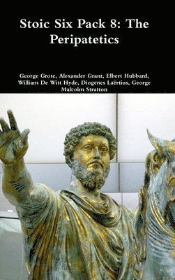 George Grote, Alexander Grant, Elbert Hubbard, William De Witt Hyde, Diogenes Laertius, George Malcolm Stratton - Stoic Six Pack 8: the Peripatetics, Inbunden
