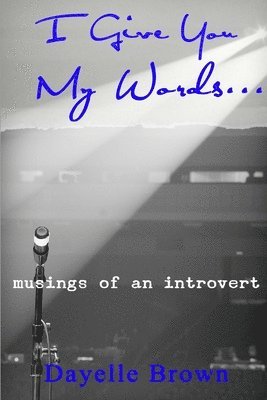 bokomslag I Give You My Words... Musings of an Introvert