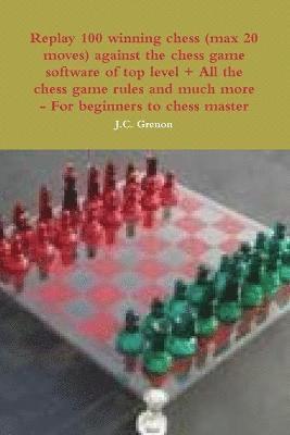 Replay 100 Winning Chess (Max 20 Moves) Against the High Chess Software + All the Chess Rules and Much More 1