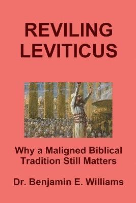 REVILING LEVITICUS. Why a Maligned Biblical Tradition Still Matters 1