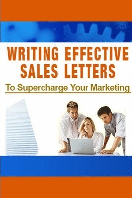 Writing Effective Sales Letters to Supercharge Your Marketing 1