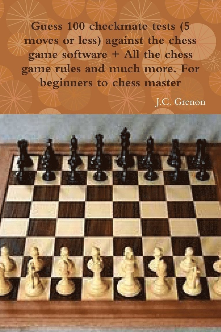 Guess 100 Checkmate Tests (5 Moves or Less) Against the High Chess Software + All the Chess Rules and Much More 1