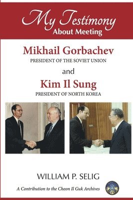 My Testimony About Meeting Mikhail Gorbachev and Kim Il Sung