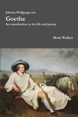 Mark Walker - Johann Wolfgang Von Goethe: an Introduction to His Life and Poetry, Häftad