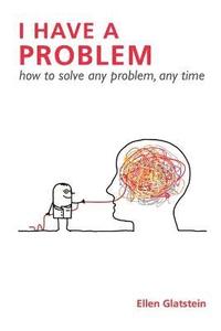 bokomslag I Have A Problem: How to Solve Any Problem, Any Time Second Edition