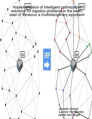 bokomslag Implementation of intelligent optimization solutions for logistics problems in the north-east of Veracruz: a multidisciplinary approach