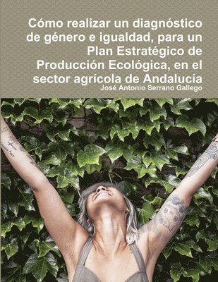 Cmo realizar un diagnstico de gnero e igualdad, para un Plan Estratgico de Produccin Ecolgica, en el sector agrcola de Andaluca 1