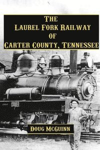 bokomslag The Laurel Fork Railway of Carter County, Tennessee
