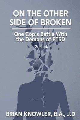 Brian Knowler, B.A., J.D., B. a. J. D. Knowler, B. A. J. D. Brian Knowler - On the Other Side of Broken - One Cop's Battle with the Demons of Ptsd, Häftad