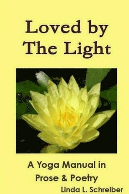 Linda L. Schreiber - Loved by the Light A Yoga Manual in Prose & Poetry, Häftad