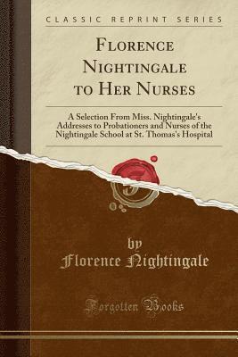 Florence Nightingale To Her Nurses: A Se 1