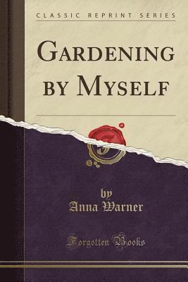 Gardening By Myself  Classic Reprint 1