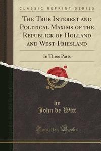 bokomslag The True Interest And Political Maxims O