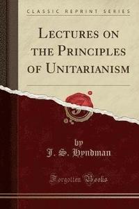 bokomslag Lectures On The Principles Of Unitariani