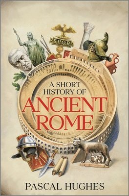 Pascal Hughes - A Short History of Ancient Rome, Inbunden
