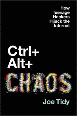 bokomslag Ctrl + Alt + Chaos: How Teenage Hackers Hijack the Internet