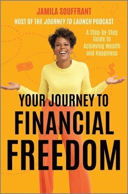 bokomslag Your Journey to Financial Freedom: A Step-By-Step Guide to Achieving Wealth and Happiness