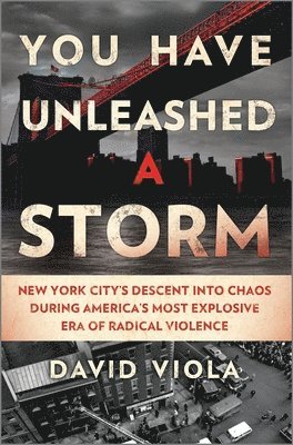 You Have Unleashed a Storm: New York City's Descent Into Chaos During America's Most Explosive Era of Radical Violence 1