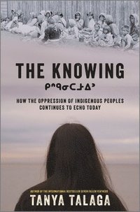 bokomslag The Knowing: How the Oppression of Indigenous Peoples Continues to Echo Today