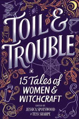 Tess Sharpe, Jessica Spotswood - Toil & Trouble: 15 Tales of Women & Witchcraft, Inbunden