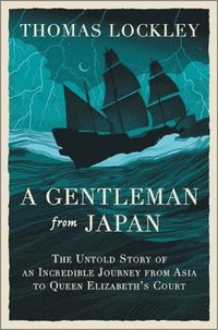 bokomslag A Gentleman from Japan: The Untold Story of an Incredible Journey from Asia to Queen Elizabeth's Court