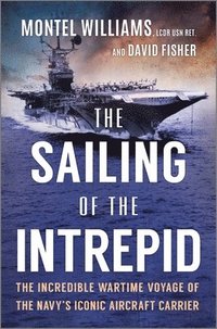 bokomslag The Sailing of the Intrepid: The Incredible Wartime Voyage of the Navy's Iconic Aircraft Carrier