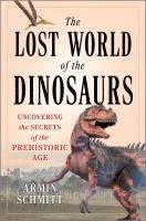 bokomslag The Lost World of the Dinosaurs: Uncovering the Secrets of the Prehistoric Age