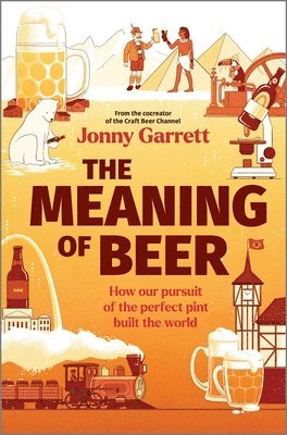 bokomslag The Meaning of Beer: How Our Pursuit of the Perfect Pint Built the World