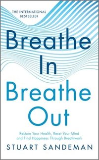 bokomslag Breathe In, Breathe Out: Restore Your Health, Reset Your Mind and Find Happiness Through Breathwork