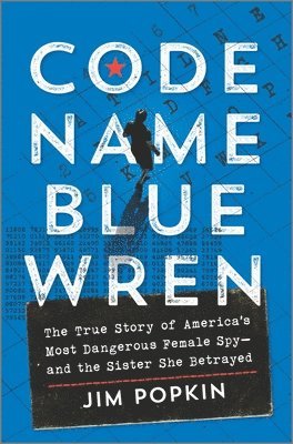 bokomslag Code Name Blue Wren: The True Story of America's Most Dangerous Female Spy--And the Sister She Betrayed