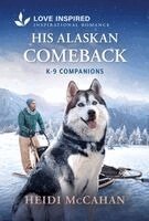 Heidi McCahan - His Alaskan Comeback: An Opposites Attract Romance from K-9 Companions, Pocket