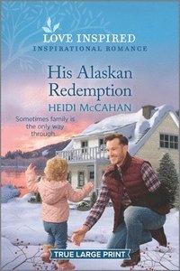 bokomslag His Alaskan Redemption: An Uplifting Inspirational Romance