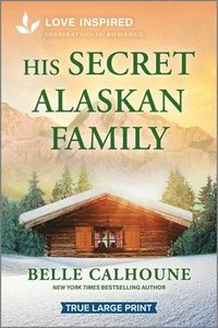 bokomslag His Secret Alaskan Family: An Uplifting Inspirational Romance