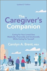 bokomslag The Caregiver's Companion: Caring for Your Loved One Medically, Financially and Emotionally While Caring for Yourself