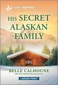 bokomslag His Secret Alaskan Family: An Uplifting Inspirational Romance