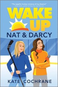 bokomslag Wake Up, Nat & Darcy: A Spicy Sapphic Hockey Romance