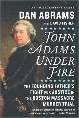 bokomslag John Adams Under Fire: The Founding Father's Fight for Justice in the Boston Massacre Murder Trial