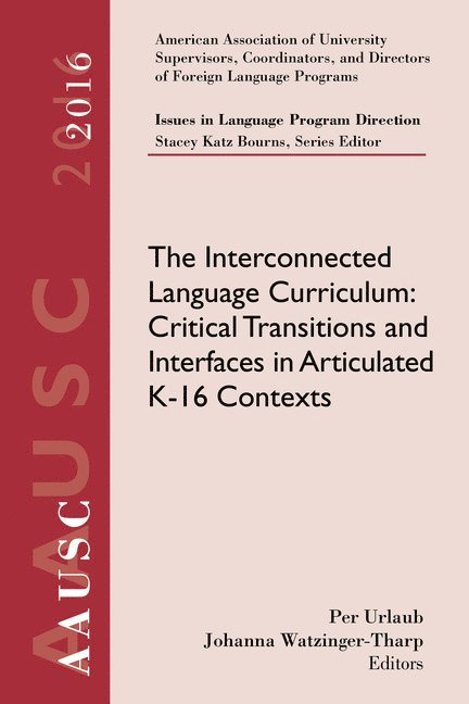 Aausc 2016 Volume - Issues in Language Program Direction: The Interconnected Language Curriculum: Critical Transitions and Interfaces in Articulated K