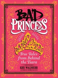 bokomslag Bad Princess: True Tales From Behind The Tiara