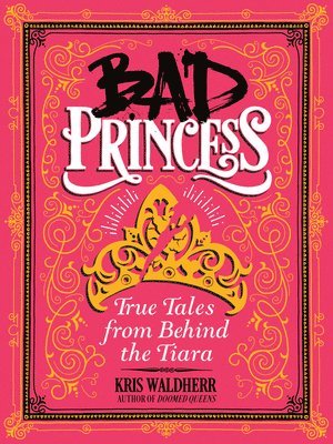Kris Waldherr - Bad Princess: True Tales from Behind the Tiara, Inbunden