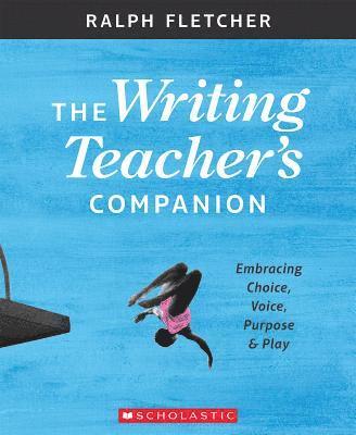 bokomslag The Writing Teacher's Companion: Embracing Choice, Voice, Purpose & Play